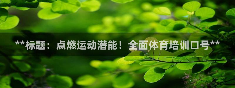 尊龙凯时可以提现吗：**标题：点燃运动潜能！全面体育