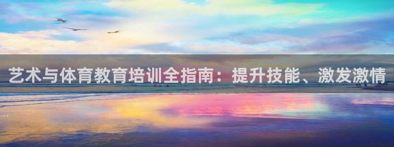尊龙人生就是博：艺术与体育教育培训全指南：提升技能、