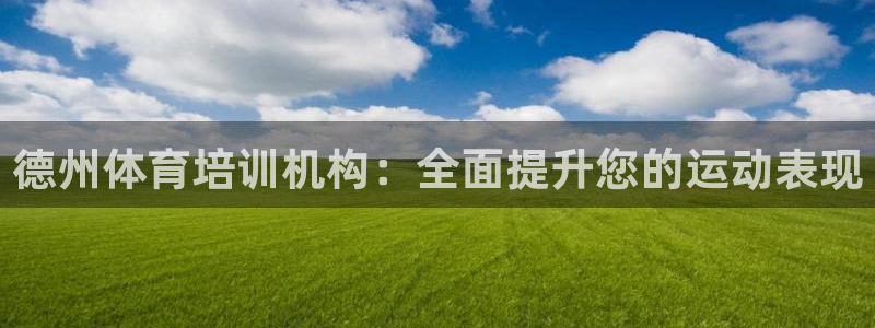 d88尊龙官网手机app：德州体育培训机构：全面提升