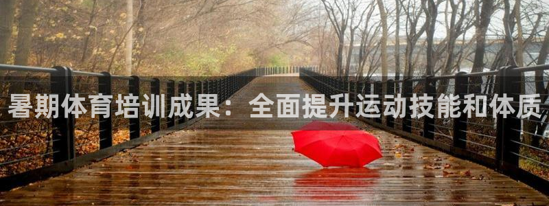 尊龙手机版下载：暑期体育培训成果：全面提升运动技能和