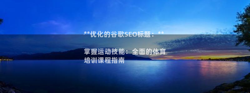 尊龙旗舰厅：**优化的谷歌SEO标题：**

掌握运