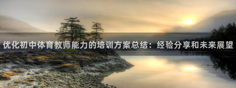下载尊龙：优化初中体育教师能力的培训方案总结：经验分