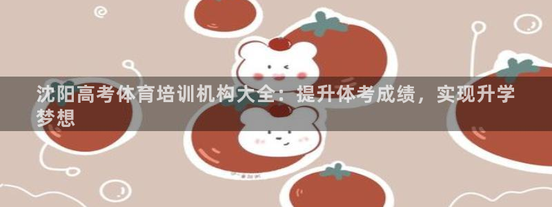 尊龙网站注册站注册：沈阳高考体育培训机构大全：提升体