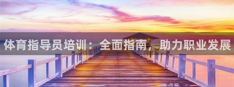 尊龙手机官方客户端下载安卓：体育指导员培训：全面指南