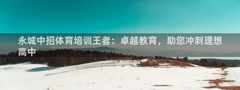 尊龙网站 人生就是博：永城中招体育培训王者：卓越教育