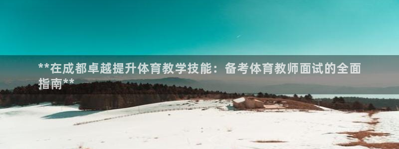 尊龙凯时平台官网：**在成都卓越提升体育教学技能：备