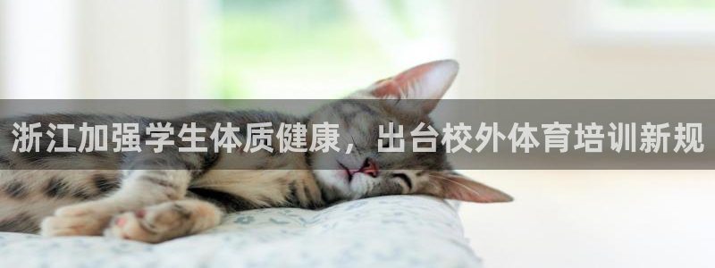 尊龙app官网登录：浙江加强学生体质健康，出台校外体