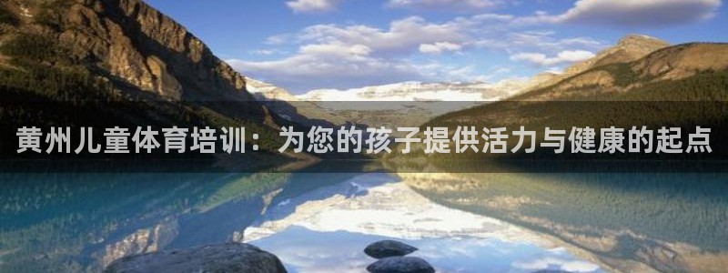 尊龙ag：黄州儿童体育培训：为您的孩子提供活力与健康