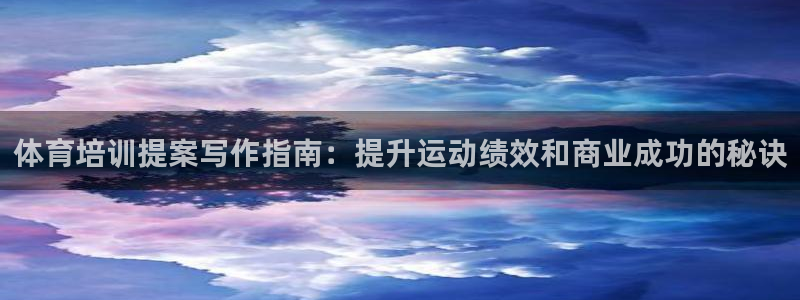 ZL尊龙凯时平台：体育培训提案写作指南：提升运动绩效和商业成