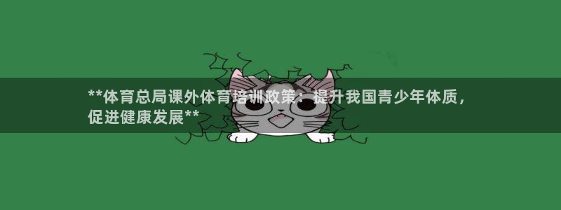 尊龙官方APP下载：**体育总局课外体育培训政策：提