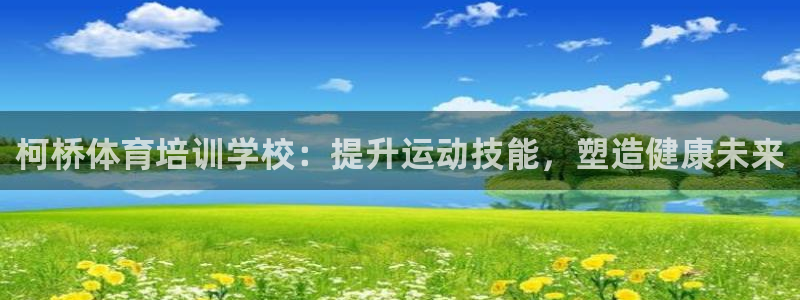 尊龙官网地址：柯桥体育培训学校：提升运动技能，塑造健