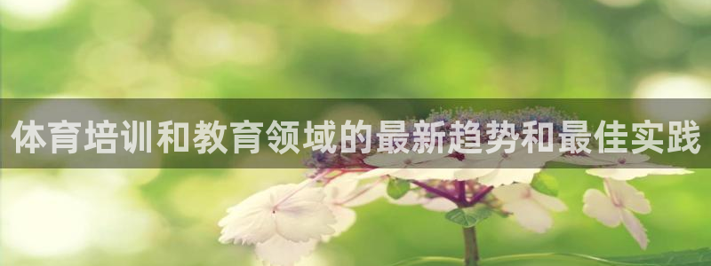 AG尊龙凯时注册：体育培训和教育领域的最新趋势和最佳
