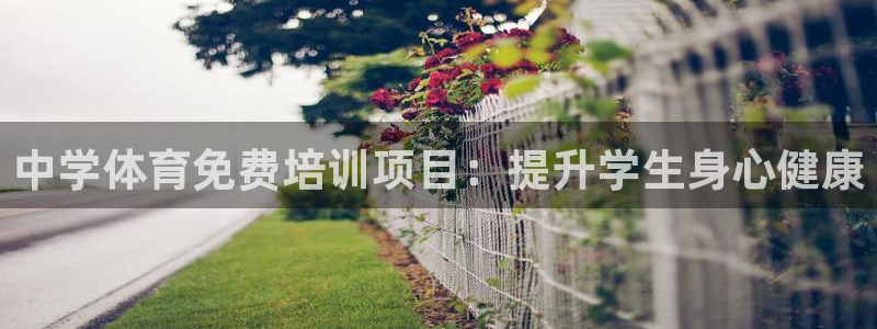 尊龙d88官网准认来就送38：中学体育免费培训项目：