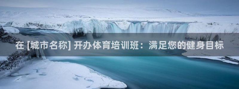 尊龙凯时城娱乐：在 [城市名称] 开办体育培训班：满