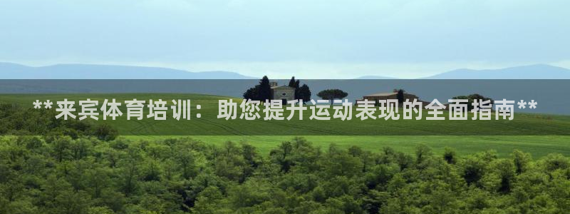 ZL尊龙凯时集团：**来宾体育培训：助您提升运动表现