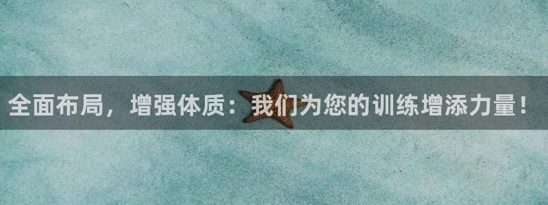 凯时国际app首页登录：全面布局，增强体质：我们为您的训练增